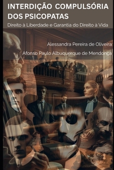 INTERDIÇÃO COMPULSÓRIA DOS PSICOPATAS: Direito à Liberdade e Garantia do Direito à Vida (Portuguese Edition)