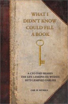 Paperback What I Didn't Know Could Fill a Book: A CEO Dad Shares the Life Lessons He Wishes He'd Learned Earlier Book