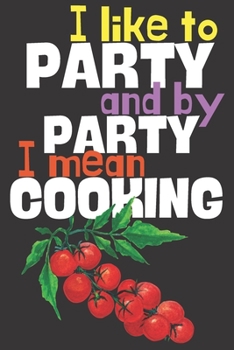 Paperback I like to party and by party I mean cooking.: Perfect Gift For Eating and Cooking Lovers, 120 Pages Blank Lined Notebook With Custom Soft Cover, 6 x 9 Book