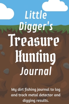 Paperback Little Digger's Treasure Hunting Journal: A children's dirt fishing journal to log and track metal detector and digging results. Book