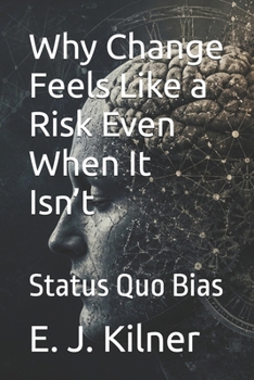 Paperback Why Change Feels Like a Risk Even When It Isn’t: Status Quo Bias Book