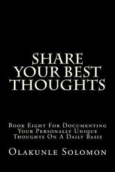 Paperback Share Your Best Thoughts: Book Eight For Documenting Your Personally Unique Thoughts On A Daily Basis Book