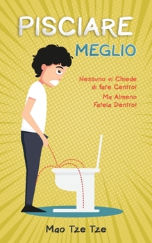 Paperback Pisciare Meglio: Nessuno vi Chiede di fare Centro. Ma Almeno Fatela Dentro! [Italian] Book