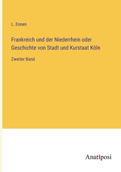 Paperback Frankreich und der Niederrhein oder Geschichte von Stadt und Kurstaat Köln: Zweiter Band [German] Book