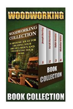 Paperback Woodworking Collection: 50 Awesome Ideas For Creating Your Dream Garden And Decorating Your Home: (DIY Household Hacks, Wood Pallets, Wood Pal Book