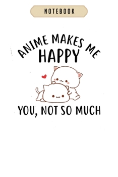 Notebook: Anime makes me happy you not so much funny anime lover Notebook|6x9(100 pages)Blank Lined Journal For kids, ramen, anime, manga lovers, ... girls, boys, men, birthday gifts|Anime gifts
