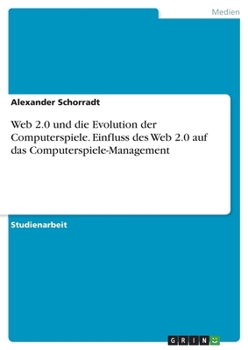 Paperback Web 2.0 und die Evolution der Computerspiele. Einfluss des Web 2.0 auf das Computerspiele-Management [German] Book