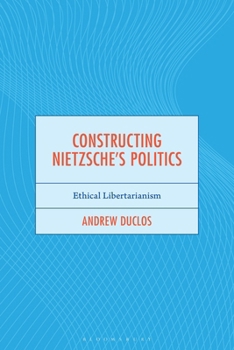 Paperback Constructing Nietzsche's Politics: Ethical Libertarianism Book