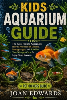 Paperback Kids Aquarium Guide: The Zero-Failure Aquarium: How to Prevent Fish Disease, Manage Algae, and Stabilize Your Nitrogen Cycle for Long-Term Success. Book