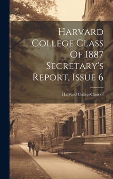 Hardcover Harvard College Class Of 1887 Secretary's Report, Issue 6 Book