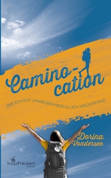 Caminocation: Wie ich auf Umwegen mein Glück wiederfand (German Edition)
