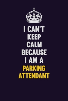 Paperback I can't Keep Calm Because I Am A Parking Attendant: Motivational and inspirational career blank lined gift notebook with matte finish Book