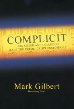 Hardcover Complicit: How Greed and Collusion Made the Credit Crisis Unstoppable Book