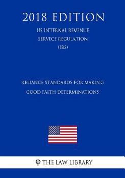 Paperback Reliance Standards for Making Good Faith Determinations (US Internal Revenue Service Regulation) (IRS) (2018 Edition) Book