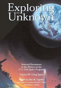 Paperback Exploring the Unknown - Selected Documents in the History of the U.S. Civil Space Program Volume III: Using Space Book
