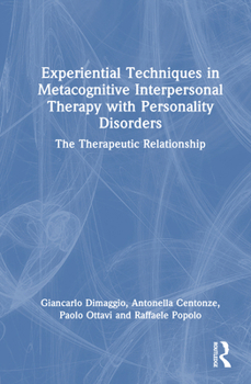 Hardcover Experiential Techniques in Metacognitive Interpersonal Therapy with Personality Disorders: The Therapeutic Relationship Book
