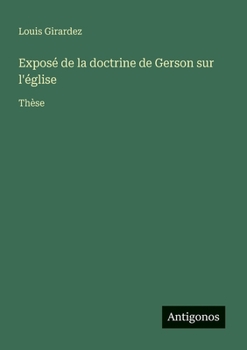 Exposé de la doctrine de Gerson sur l'église: Thèse (French Edition)