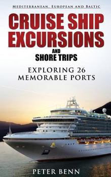Paperback Mediterranean, European and Baltic CRUISE SHIP EXCURSIONS and SHORE TRIPS: Exploring 26 Memorable Ports Book