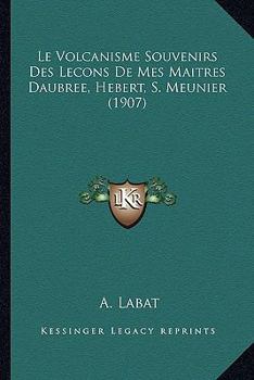 Paperback Le Volcanisme Souvenirs Des Lecons De Mes Maitres Daubree, Hebert, S. Meunier (1907) [French] Book