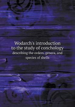 Paperback Wodarch's introduction to the study of conchology describing the orders, genera, and species of shells Book