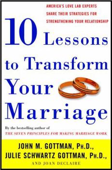 Hardcover Ten Lessons to Transform Your Marriage: America's Love Lab Experts Share Their Strategies for Strengthening Your Relationship Book