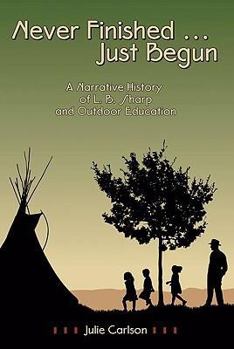 Paperback Never Finished... Just Begun: A Narrative History of L.B. Sharp and Outdoor Education Book