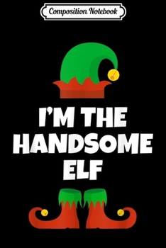 Composition Notebook: I'm The Handsome Elf Matching Christmas Costume  Journal/Notebook Blank Lined Ruled 6x9 100 Pages