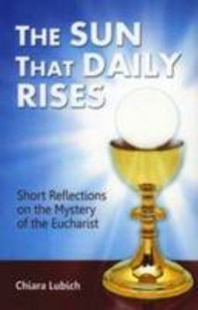 The Sun That Daily Rises: Short Reflections on the Mystery of the Eucharist