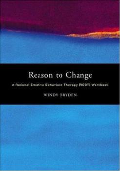 Reason to Change: A Rational Emotive Behaviour Therapy (Rebt) Workbook