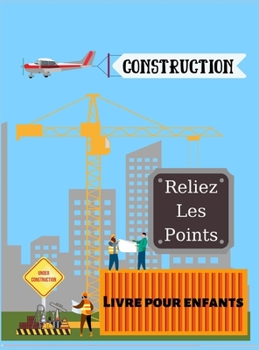 V�hicules de construction - Reliez les points: Livre pour enfants