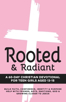 Rooted & Radiant | A 60-Day Christian Devotional for Teen Girls Aged 13–15: Build Faith, Confidence, Identity & Purpose | Help with Friends, Boys, ... to Jesus (Christian Family Devotionals)