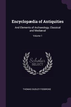 Paperback Encyclopædia of Antiquities: And Elements of Archaeology, Classical and Mediæval; Volume 1 Book