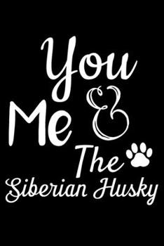 You Me And The Siberian Husky: Cute Siberian Husky lined journal gifts. Best Lined Journal gifts For Siberian Husky Lovers. This Funny Dog Lined ... to build a stronger relationship with Dog!
