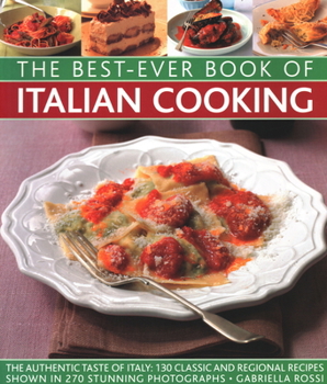 Paperback Best-Ever Book of Italian Cooking: The Authentic Taste of Italy: 130 Classic and Regional Recipes Shown in 270 Stunning Photographs Book