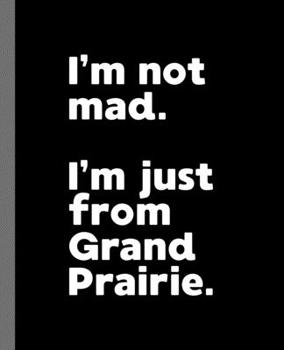 I'm not mad. I'm just from Grand Prairie.: A Fun Composition Book for a Native Grand Prairie, Texas TX Resident and Sports Fan