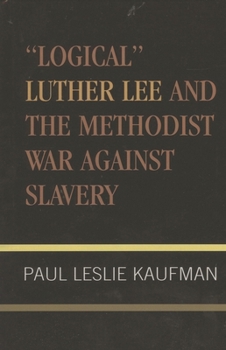 Hardcover 'Logical' Luther Lee and the Methodist War Against Slavery Book