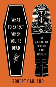 Hardcover What to Expect When You're Dead: An Ancient Tour of Death and the Afterlife Book