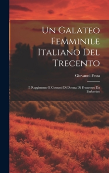 Un Galateo femminile italiano del Trecento; il Reggimento e costumi di donna di Francesco da Barberino