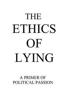 Paperback The Ethics of Lying: A Primer of Political Passion Book