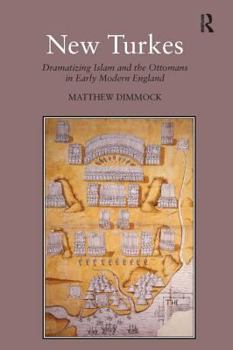 Hardcover New Turkes: Dramatizing Islam and the Ottomans in Early Modern England Book