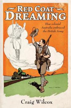Hardcover Red Coat Dreaming: How Colonial Australia Embraced the British Army Book