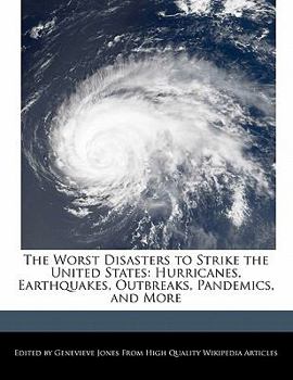 The Worst Disasters to Strike the United States : Hurricanes, Earthquakes, Outbreaks, Pandemics, and More