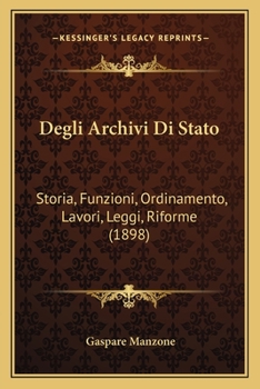 Paperback Degli Archivi Di Stato: Storia, Funzioni, Ordinamento, Lavori, Leggi, Riforme (1898) [Italian] Book