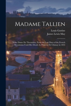Paperback Madame Tallien: Notre Dame De Thermidor, From the Last Days of the French Revolution Until Her Death As Princess De Chimay in 1835 Book