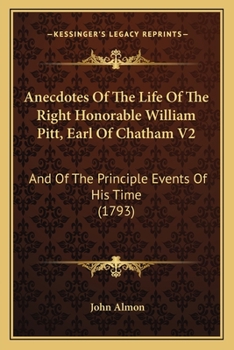 Anecdotes Of The Life Of The Right Honorable William Pitt, Earl Of Chatham V2: And Of The Principle Events Of His Time