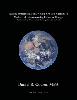 Paperback Atomic Voltage and Mass Weight Are Two Alternative Methods of Interconnecting Universal Energy: The Interconnectivity of Micro-Subatomic Electromagnet Book