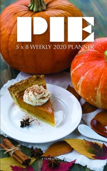 Pie 5 x 8 Weekly 2020 Planner: 1 Year Calendar
