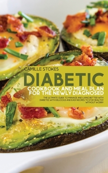 Hardcover Diabetic Cookbook And Meal Plan For The Newly Diagnosed: The Ultimate Guide To Manage And Living Better With Diabetes With Delicious And Easy Recipes Book