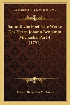 Paperback Sammtliche Poetische Werke Des Herrn Johann Benjamin Michaelis, Part 4 (1791) [German] Book