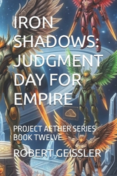 IRON SHADOWS: JUDGMENT DAY FOR EMPIRE: PROJECT AETHER SERIES BOOK TWELVE